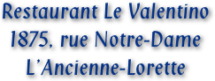 Restaurant Le Valentino
1875, rue Notre-Dame
L’Ancienne-Lorette