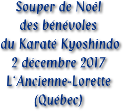 Souper de Noël
des bénévoles
 du Karaté Kyoshindo 
2 décembre 2017
L‘Ancienne-Lorette
(Québec)